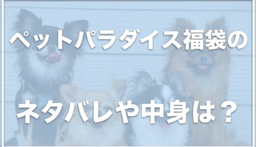 ペットパラダイスの福袋2022のネタバレ！中身は何？予約はいつから？