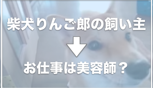 柴犬りんご郎のパパ(飼い主)のお仕事は美容師？顔出ししているの？