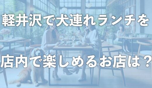 軽井沢で犬連れでランチを店内で食べれるお店11選！ ペット同伴で食事を楽しみたいならチェック